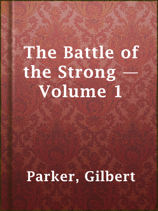 Title details for The Battle of the Strong — Volume 1 by Gilbert Parker - Available